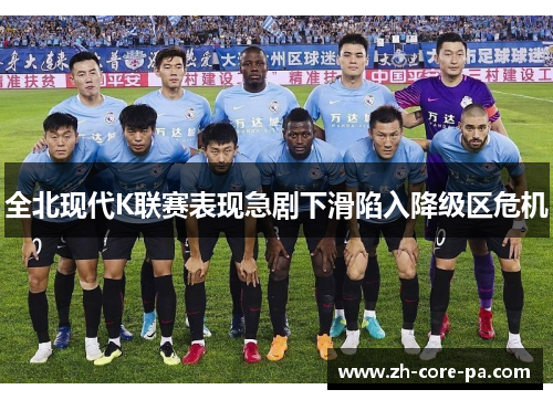 全北现代K联赛表现急剧下滑陷入降级区危机 全北现代K联赛表现急剧下滑陷入降级区危机
