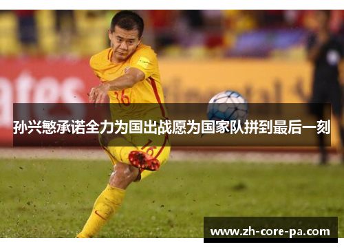 孙兴慜承诺全力为国出战愿为国家队拼到最后一刻 孙兴慜承诺全力为国出战愿为国家队拼到最后一刻