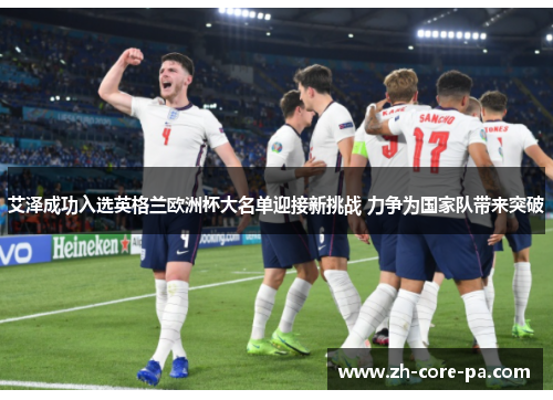 艾泽成功入选英格兰欧洲杯大名单迎接新挑战 力争为国家队带来突破 艾泽成功入选英格兰欧洲杯大名单迎接新挑战 力争为国家队带来突破