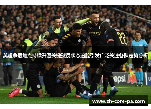 英超争冠焦点持续升温关键球员状态追踪引发广泛关注各队走势分析