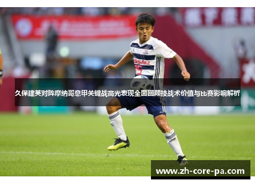 久保建英对阵摩纳哥意甲关键战高光表现全面回顾技战术价值与比赛影响解析