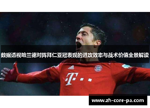 数据透视哈兰德对阵拜仁亚冠表现的进攻效率与战术价值全景解读 数据透视哈兰德对阵拜仁亚冠表现的进攻效率与战术价值全景解读