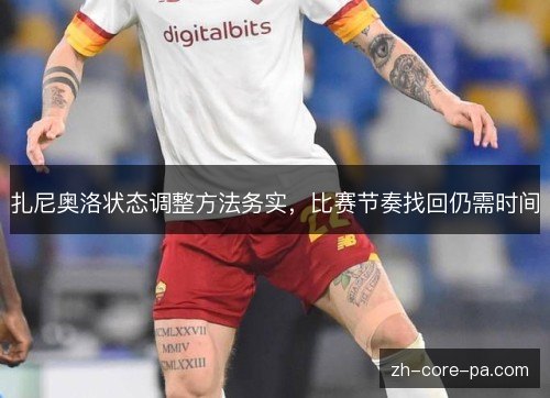 扎尼奥洛状态调整方法务实，比赛节奏找回仍需时间