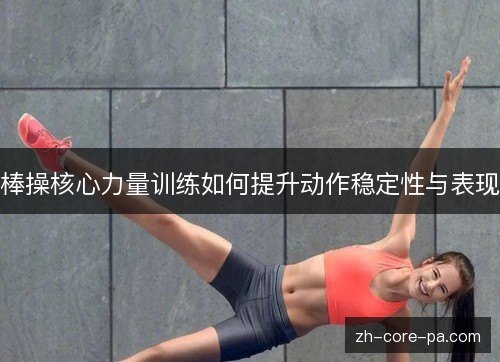 棒操核心力量训练如何提升动作稳定性与表现